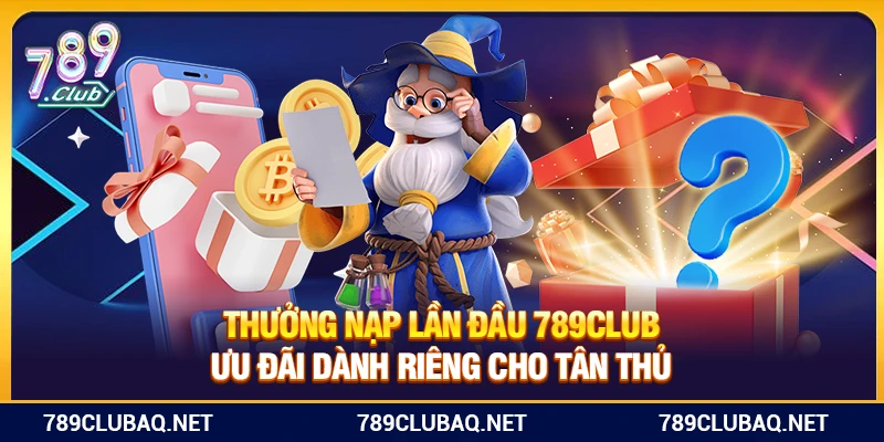 Thưởng Nạp Lần Đầu 789Club – Ưu Đãi Dành Riêng Cho Tân Thủ