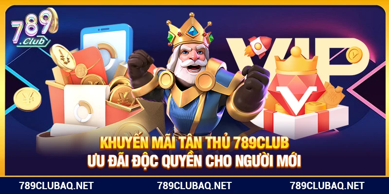 Khuyến Mãi Tân Thủ 789Club – Ưu Đãi Độc Quyền Cho Người Mới