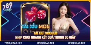 Tài Xỉu 789Club – Nhịp Chơi Nhanh Kết Quả Trong 30 Giây