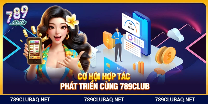 Cơ hội hợp tác phát triển cùng 789Club