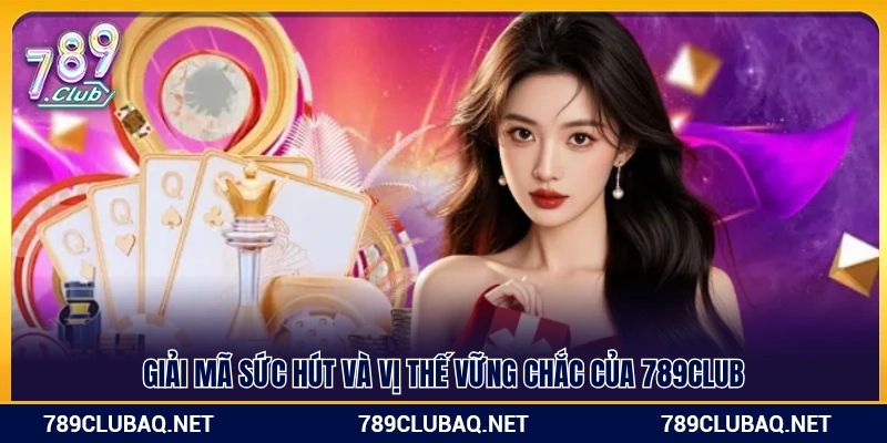 Lý do tạo nên sức lôi cuốn và uy tín của 789 Club