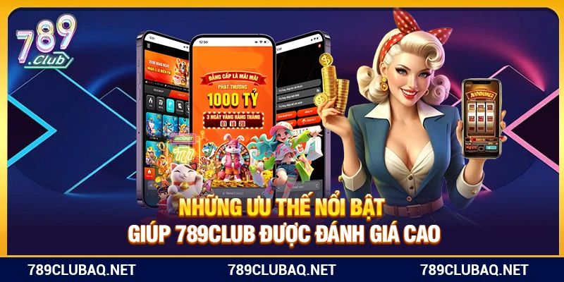 Những ưu thế nổi bật giúp 789Club được đánh giá cao