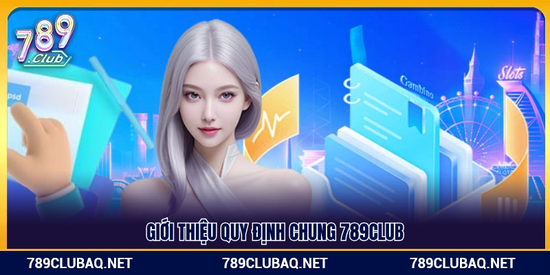 Tổng quan về các điều khoản và quy định chung 789Club