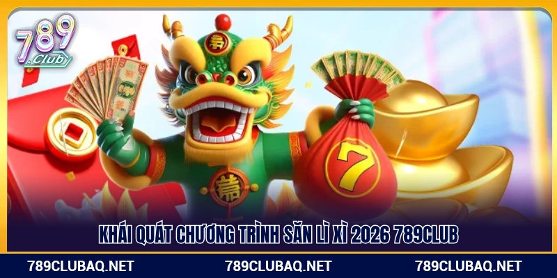 Tổng quan sự kiện săn lì xì 2026 tại 789Club