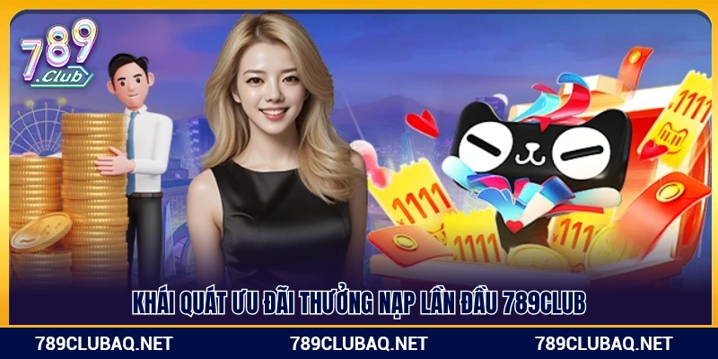 Sơ lược về chính sách thưởng nạp lần đầu 789Club