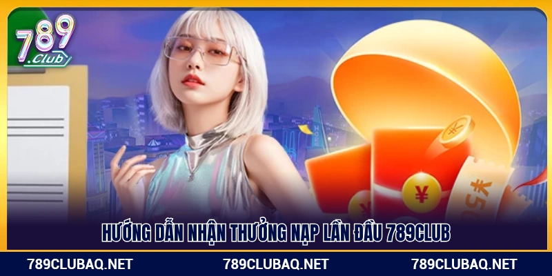 Cách thức kích hoạt ưu đãi nạp tiền lần đầu 789Club