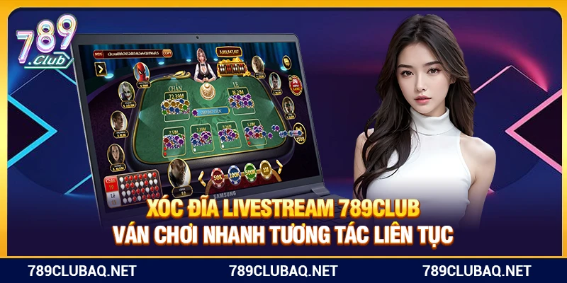 Xóc Đĩa Livestream 789Club – Ván Chơi Nhanh Tương Tác Liên Tục