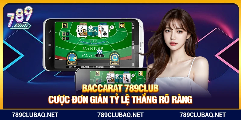 Baccarat 789Club – Cược Đơn Giản Tỷ Lệ Thắng Rõ Ràng