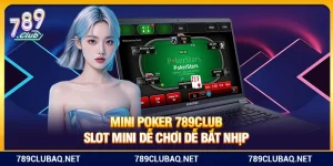 Mini Poker 789club – Slot Mini Dễ Chơi Dễ Bắt Nhịp