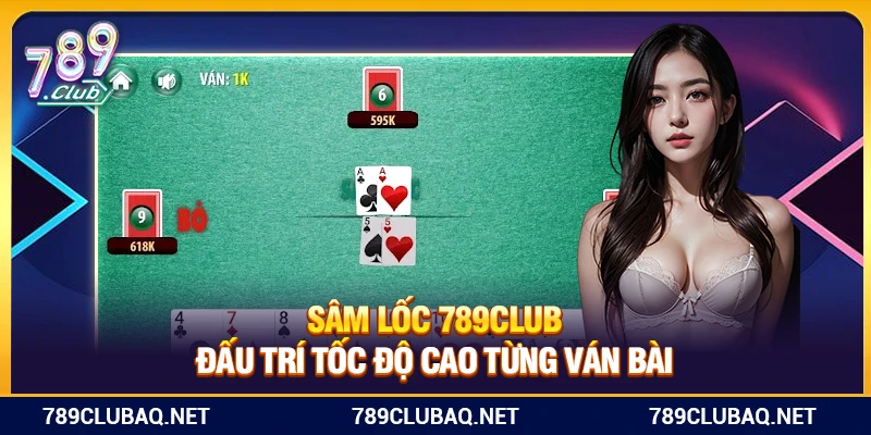Sâm Lốc 789Club – Đấu Trí Tốc Độ Cao Từng Ván Bài