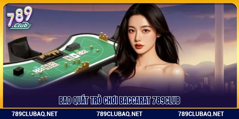 Khái quát về trò chơi Baccarat 789Club