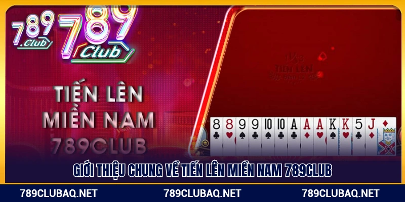 Giới thiệu chung về Tiến Lên Miền Nam 789Club